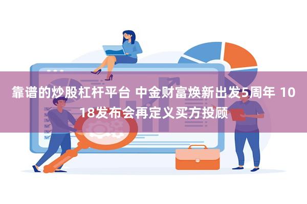 靠谱的炒股杠杆平台 中金财富焕新出发5周年 1018发布会再定义买方投顾