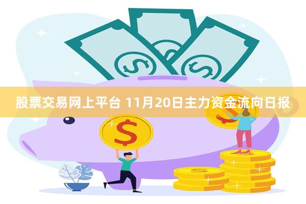 股票交易网上平台 11月20日主力资金流向日报