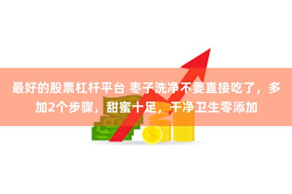 最好的股票杠杆平台 枣子洗净不要直接吃了，多加2个步骤，甜蜜十足，干净卫生零添加